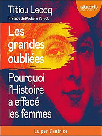 Les Grandes Oubliées Pourquoi l Histoire a effacé les femmes Titiou