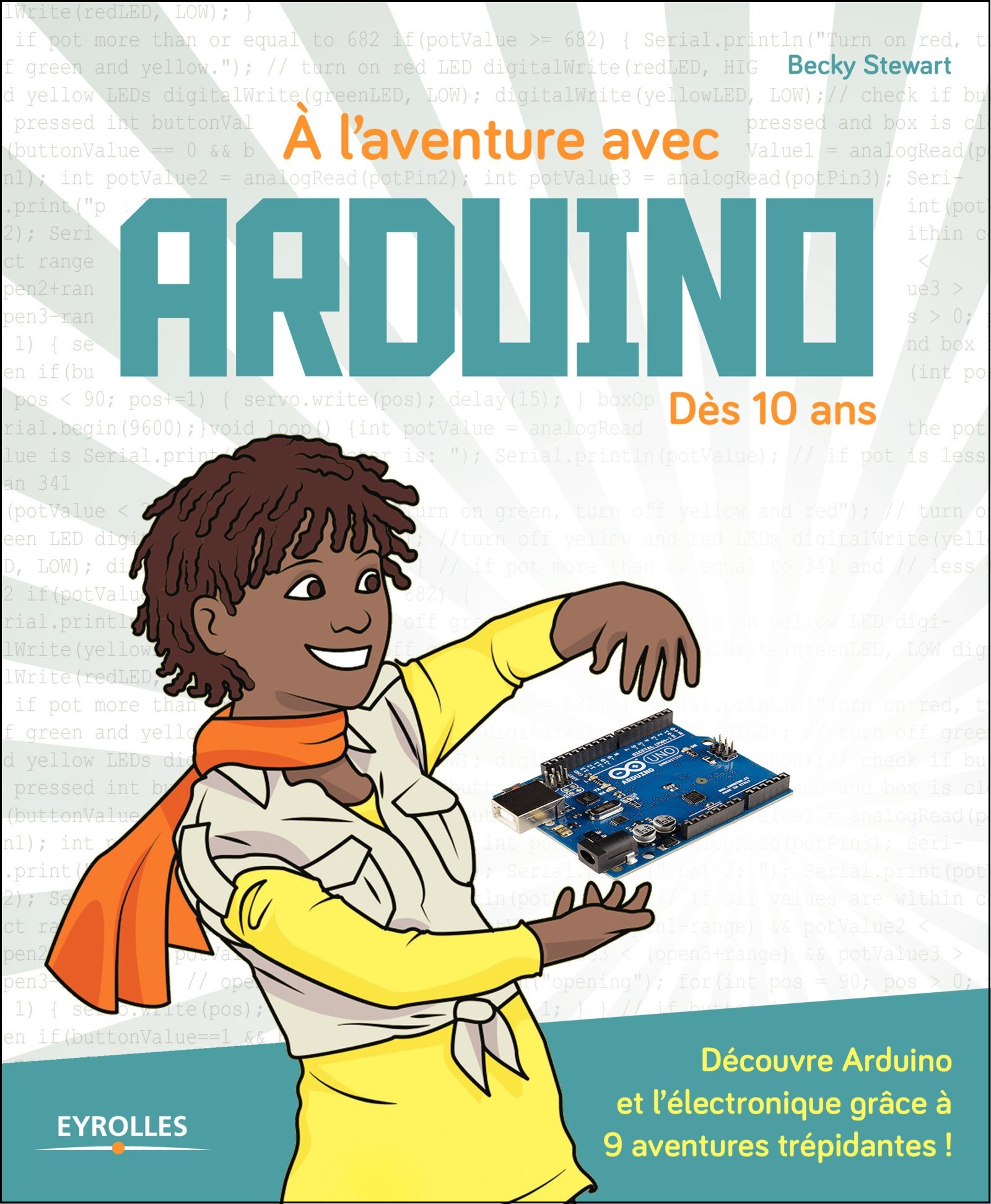 A l'aventure avec Arduino ! - Dès 10 ans - Découvre Arduino et l'électronique grâce à 9 aventures trépidantes !