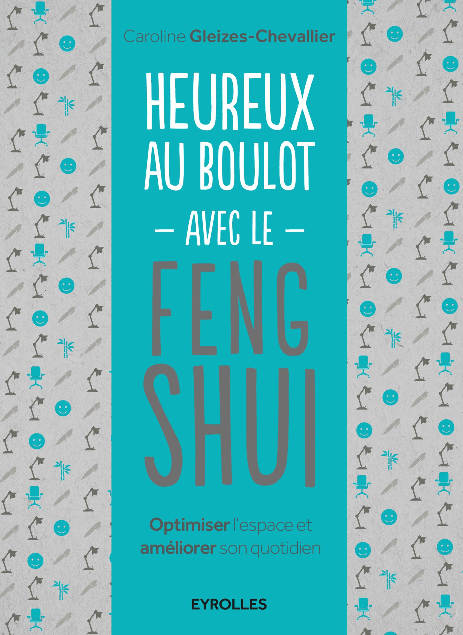 Heureux au boulot avec le Feng Shui : Optimiser l'espace et améliorer son quotidien