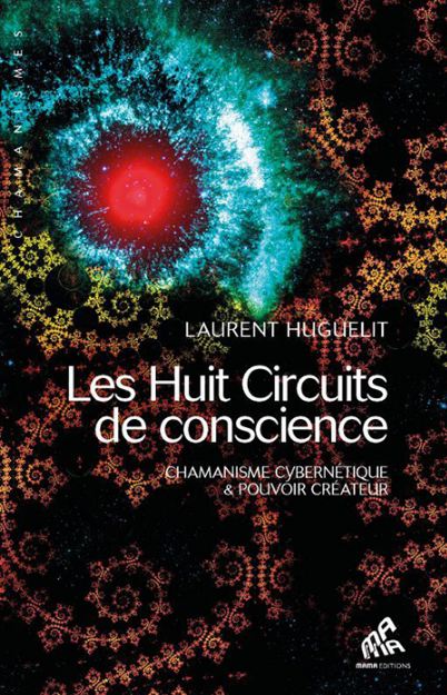 Les huit circuits de conscience - Chamanisme cybernétique et pouvoir créateur