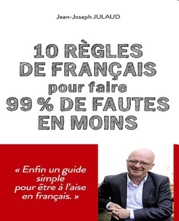 10 règles de français pour faire 99 % de fautes en moins - Jean-Joseph Julaud (2017)